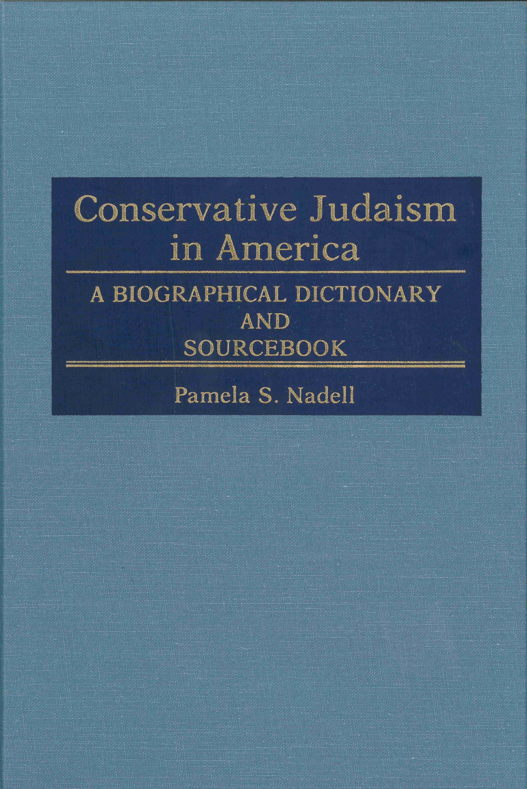 Conservative Judaism in America A Biographical Dictionary and Sourcebook by Pamela Nadell